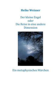 Der Kleine Engel Oder Die Reise In Eine Andere Dimension: Ein Metaphysisches Märchen (German Edition) Der Kleine Engel Oder Die Reise In Eine Andere Dimension: Ein Metaphysisches Märchen (German Edition)
