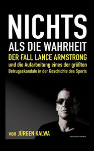 Nichts Als Die Wahrheit: Der Fall Lance Armstrong Und Die Aufarbeitung Eines Der Größten Betrugsskandale In Der Geschichte Des Sports (German Edition) Nichts Als Die Wahrheit: Der Fall Lance Armstrong Und Die Aufarbeitung Eines Der Größten Betrugsskandale In Der Geschichte Des Sports (German Edition)