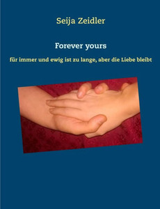 Forever Yours: Für Immer Und Ewig Ist Zu Lange, Aber Die Liebe Bleibt (German Edition)