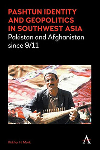 Pashtun Identity and Geopolitics in Southwest Asia: Pakistan and Afghanistan Since 9/11 (Anthem Middle East Studies)