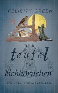 Der Teufel Im Eichhörnchen: Ein Highland-Hexen-Krimi (German Edition) Der Teufel Im Eichhörnchen: Ein Highland-Hexen-Krimi (German Edition)
