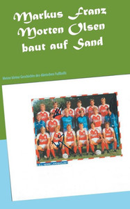 Morten Olsen Baut Auf Sand: Meine Kleine Geschichte Des Dänischen Fußballs (German Edition) Morten Olsen Baut Auf Sand: Meine Kleine Geschichte Des Dänischen Fußballs (German Edition)