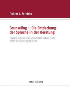 Counseling - Die Entdeckung Der Sprache In Der Beratung: Psycholinguistische Sprechaktanalyse (Psa) Eines Beratungsgesprächs (German Edition) Counseling - Die Entdeckung Der Sprache In Der Beratung: Psycholinguistische Sprechaktanalyse (Psa) Eines Beratungsgesprächs (German Edition)
