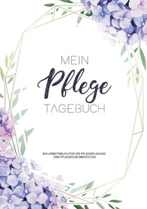 Ein Pflegetagebuch Zum Dokumentieren Für 3 Monate / 98 Tage - Ein Arbeitsbuch Für Die Pflegeplanung Und Pflegedokumentation: Arbeitsbuch Für Die Pflegeplanung (German Edition) Ein Pflegetagebuch Zum Dokumentieren Für 3 Monate / 98 Tage - Ein Arbeitsbuch Für Die Pflegeplanung Und Pflegedokumentation: Arbeitsbuch Für Die Pflegeplanung (German Edition)