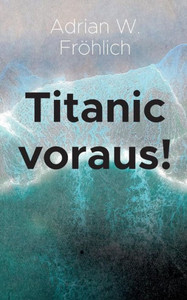 Titanic Voraus!: Ein Essay (German Edition) Titanic Voraus!: Ein Essay (German Edition)
