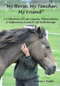 ?My Horse, My Teacher, My Friend? A Collection Of Life Lessons, Observations & Reflections From A Life With Horses. Volume 1 ?My Horse, My Teacher, My Friend? A Collection Of Life Lessons, Observations & Reflections From A Life With Horses. Volume 1