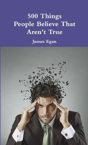 500 Things People Believe That Aren'T True 500 Things People Believe That Aren'T True