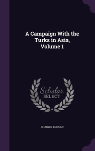 A Campaign With The Turks In Asia, Volume 1 A Campaign With The Turks In Asia, Volume 1
