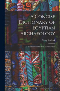A Concise Dictionary Of Egyptian Archaeology: A Handbook For Students And Travellers