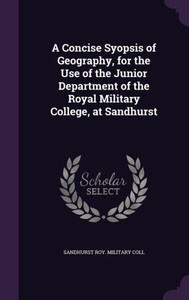A Concise Syopsis Of Geography, For The Use Of The Junior Department Of The Royal Military College, At Sandhurst A Concise Syopsis Of Geography, For The Use Of The Junior Department Of The Royal Military College, At Sandhurst