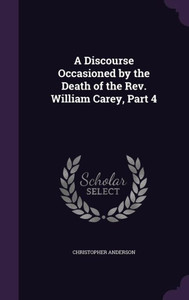 A Discourse Occasioned By The Death Of The Rev. William Carey, Part 4 A Discourse Occasioned By The Death Of The Rev. William Carey, Part 4