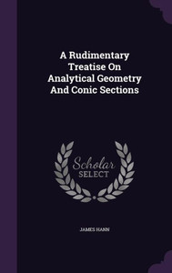 A Rudimentary Treatise On Analytical Geometry And Conic Sections A Rudimentary Treatise On Analytical Geometry And Conic Sections