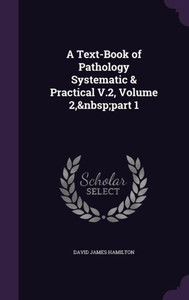 A Text-Book Of Pathology Systematic & Practical V.2, Volume 2, Part 1 A Text-Book Of Pathology Systematic & Practical V.2, Volume 2, Part 1