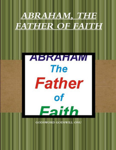Abraham, The Father Of Faith Abraham, The Father Of Faith