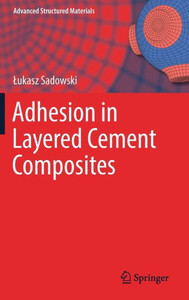 Adhesion In Layered Cement Composites (Advanced Structured Materials, 101) Adhesion In Layered Cement Composites (Advanced Structured Materials, 101)