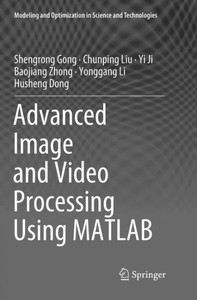 Advanced Image And Video Processing Using Matlab (Modeling And Optimization In Science And Technologies, 12) Advanced Image And Video Processing Using Matlab (Modeling And Optimization In Science And Technologies, 12)