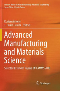 Advanced Manufacturing And Materials Science: Selected Extended Papers Of Icamms 2018 (Lecture Notes On Multidisciplinary Industrial Engineering)