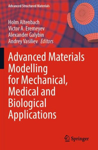 Advanced Materials Modelling For Mechanical, Medical And Biological Applications (Advanced Structured Materials) Advanced Materials Modelling For Mechanical, Medical And Biological Applications (Advanced Structured Materials)