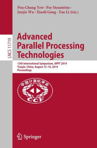 Advanced Parallel Processing Technologies: 13Th International Symposium, Appt 2019, Tianjin, China, August 15?16, 2019, Proceedings (Theoretical Computer Science And General Issues) Advanced Parallel Processing Technologies: 13Th International Symposium, Appt 2019, Tianjin, China, August 15?16, 2019, Proceedings (Theoretical Computer Science And General Issues)
