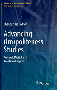 Advancing (Im)Politeness Studies: Cultural, Digital And Emotional Aspects (Advances In (Im)Politeness Studies) Advancing (Im)Politeness Studies: Cultural, Digital And Emotional Aspects (Advances In (Im)Politeness Studies)