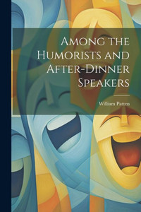 Among The Humorists And After-Dinner Speakers Among The Humorists And After-Dinner Speakers