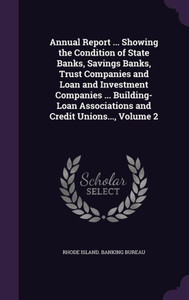 Annual Report ... Showing The Condition Of State Banks, Savings Banks, Trust Companies And Loan And Investment Companies ... Building-Loan Associations And Credit Unions..., Volume 2 Annual Report ... Showing The Condition Of State Banks, Savings Banks, Trust Companies And Loan And Investment Companies ... Building-Loan Associations And Credit Unions..., Volume 2