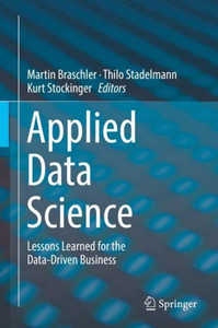 Applied Data Science: Lessons Learned For The Data-Driven Business Applied Data Science: Lessons Learned For The Data-Driven Business