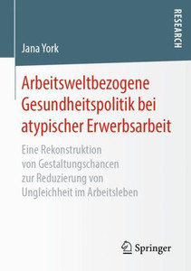 Arbeitsweltbezogene Gesundheitspolitik Bei Atypischer Erwerbsarbeit: Eine Rekonstruktion Von Gestaltungschancen Zur Reduzierung Von Ungleichheit Im Arbeitsleben (German Edition) Arbeitsweltbezogene Gesundheitspolitik Bei Atypischer Erwerbsarbeit: Eine Rekonstruktion Von Gestaltungschancen Zur Reduzierung Von Ungleichheit Im Arbeitsleben (German Edition)