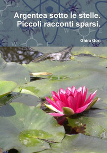 Argentea Sotto Le Stelle. Piccoli Racconti Sparsi. (Italian Edition)