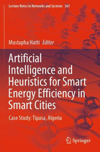 Artificial Intelligence And Heuristics For Smart Energy Efficiency In Smart Cities: Case Study: Tipasa, Algeria (Lecture Notes In Networks And Systems, 361)
