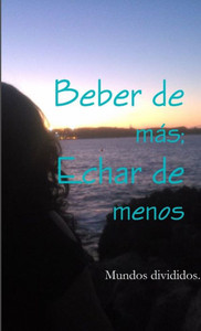 Beber De Más, Echar De Menos (Spanish Edition)