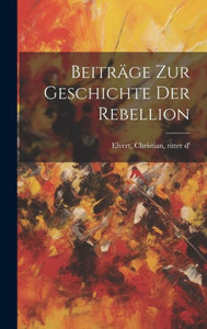 Beiträge Zur Geschichte Der Rebellion (German Edition)