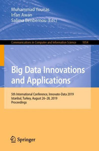 Big Data Innovations And Applications: 5Th International Conference, Innovate-Data 2019, Istanbul, Turkey, August 26?28, 2019, Proceedings (Communications In Computer And Information Science, 1054) Big Data Innovations And Applications: 5Th International Conference, Innovate-Data 2019, Istanbul, Turkey, August 26?28, 2019, Proceedings (Communications In Computer And Information Science, 1054)