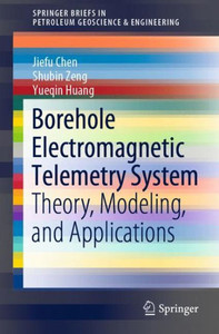 Borehole Electromagnetic Telemetry System: Theory, Modeling, And Applications (Springerbriefs In Petroleum Geoscience & Engineering)