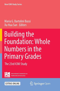 Building The Foundation: Whole Numbers In The Primary Grades: The 23Rd Icmi Study (New Icmi Study Series) Building The Foundation: Whole Numbers In The Primary Grades: The 23Rd Icmi Study (New Icmi Study Series)