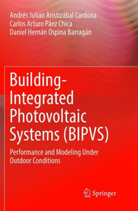 Building-Integrated Photovoltaic Systems (Bipvs): Performance And Modeling Under Outdoor Conditions Building-Integrated Photovoltaic Systems (Bipvs): Performance And Modeling Under Outdoor Conditions