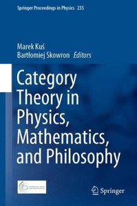 Category Theory In Physics, Mathematics, And Philosophy (Springer Proceedings In Physics, 235) Category Theory In Physics, Mathematics, And Philosophy (Springer Proceedings In Physics, 235)