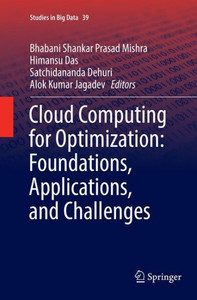 Cloud Computing For Optimization: Foundations, Applications, And Challenges (Studies In Big Data, 39) Cloud Computing For Optimization: Foundations, Applications, And Challenges (Studies In Big Data, 39)