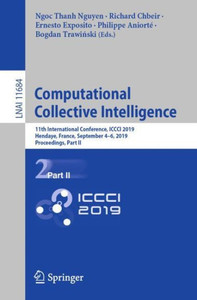 Computational Collective Intelligence: 11Th International Conference, Iccci 2019, Hendaye, France, September 4?6, 2019, Proceedings, Part Ii (Lecture Notes In Computer Science, 11684) Computational Collective Intelligence: 11Th International Conference, Iccci 2019, Hendaye, France, September 4?6, 2019, Proceedings, Part Ii (Lecture Notes In Computer Science, 11684)