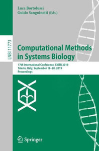 Computational Methods In Systems Biology: 17Th International Conference, Cmsb 2019, Trieste, Italy, September 18?20, 2019, Proceedings (Lecture Notes In Computer Science, 11773) Computational Methods In Systems Biology: 17Th International Conference, Cmsb 2019, Trieste, Italy, September 18?20, 2019, Proceedings (Lecture Notes In Computer Science, 11773)