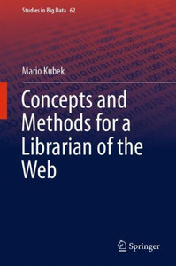 Concepts And Methods For A Librarian Of The Web (Studies In Big Data, 62) Concepts And Methods For A Librarian Of The Web (Studies In Big Data, 62)