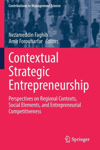 Contextual Strategic Entrepreneurship: Perspectives On Regional Contexts, Social Elements, And Entrepreneurial Competitiveness (Contributions To Management Science) Contextual Strategic Entrepreneurship: Perspectives On Regional Contexts, Social Elements, And Entrepreneurial Competitiveness (Contributions To Management Science)