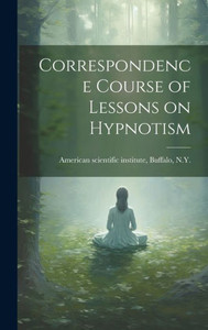 Correspondence Course Of Lessons On Hypnotism Correspondence Course Of Lessons On Hypnotism
