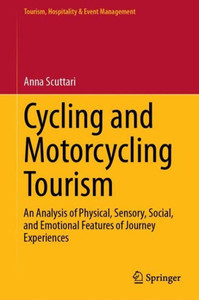 Cycling And Motorcycling Tourism: An Analysis Of Physical, Sensory, Social, And Emotional Features Of Journey Experiences (Tourism, Hospitality & Event Management) Cycling And Motorcycling Tourism: An Analysis Of Physical, Sensory, Social, And Emotional Features Of Journey Experiences (Tourism, Hospitality & Event Management)