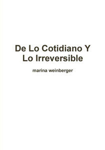 De Lo Cotidiano Y Lo Irreversible (Spanish Edition) De Lo Cotidiano Y Lo Irreversible (Spanish Edition)