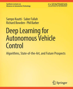 Deep Learning For Autonomous Vehicle Control: Algorithms, State-Of-The-Art, And Future Prospects (Synthesis Lectures On Advances In Automotive Technology)