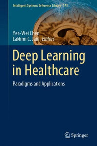 Deep Learning In Healthcare: Paradigms And Applications (Intelligent Systems Reference Library, 171) Deep Learning In Healthcare: Paradigms And Applications (Intelligent Systems Reference Library, 171)