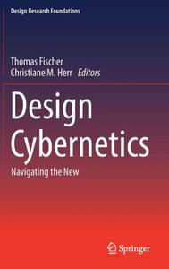 Design Cybernetics: Navigating The New (Design Research Foundations) Design Cybernetics: Navigating The New (Design Research Foundations)