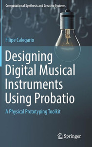 Designing Digital Musical Instruments Using Probatio: A Physical Prototyping Toolkit (Computational Synthesis And Creative Systems)