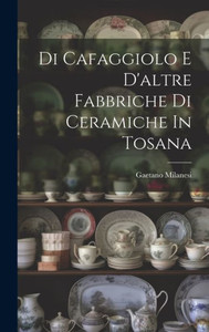 Di Cafaggiolo E D'Altre Fabbriche Di Ceramiche In Tosana (Italian Edition)